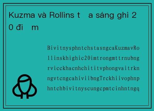 Kuzma và Rollins tỏa sáng ghi 20 điểm