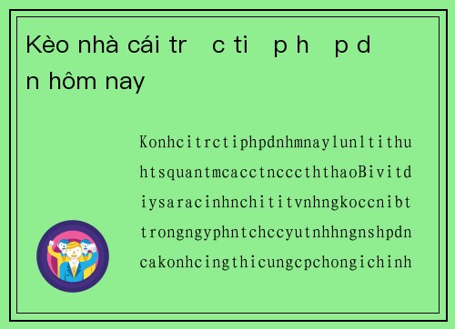 Kèo nhà cái trực tiếp hấp dẫn hôm nay