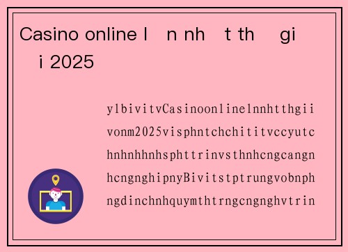 Casino online lớn nhất thế giới 2025