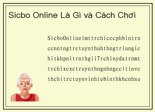 Sicbo Online Là Gì và Cách Chơi