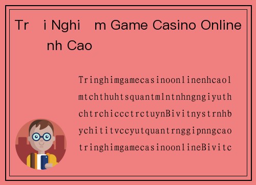 Trải Nghiệm Game Casino Online Đỉnh Cao