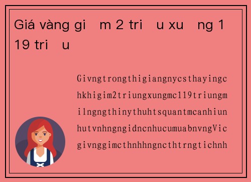Giá vàng giảm 2 triệu xuống 119 triệu