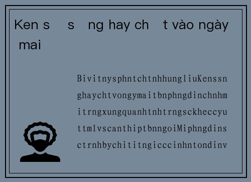 Ken sẽ sống hay chết vào ngày mai